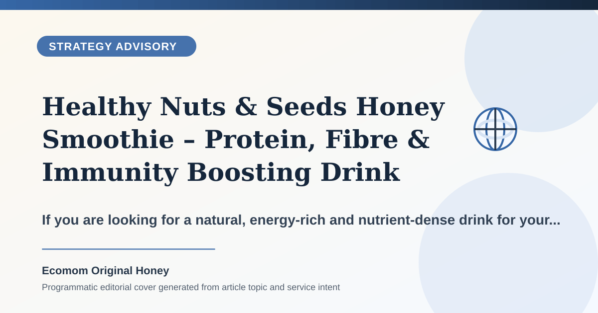 Healthy Nuts & Seeds Honey Smoothie – Protein, Fibre & Immunity Boosting Drink - Strategy Advisory article cover